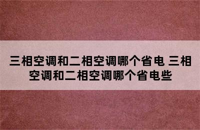 三相空调和二相空调哪个省电 三相空调和二相空调哪个省电些